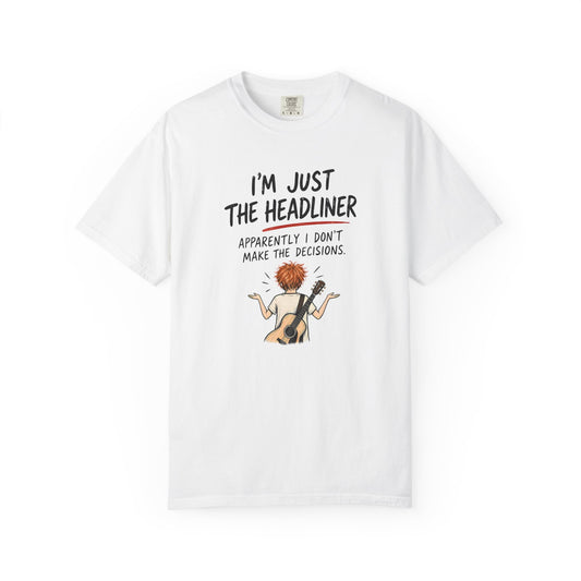 I’m Just the Headliner T-Shirt — Ed Sheeran Inspired Sarcastic Music Graphic Tee