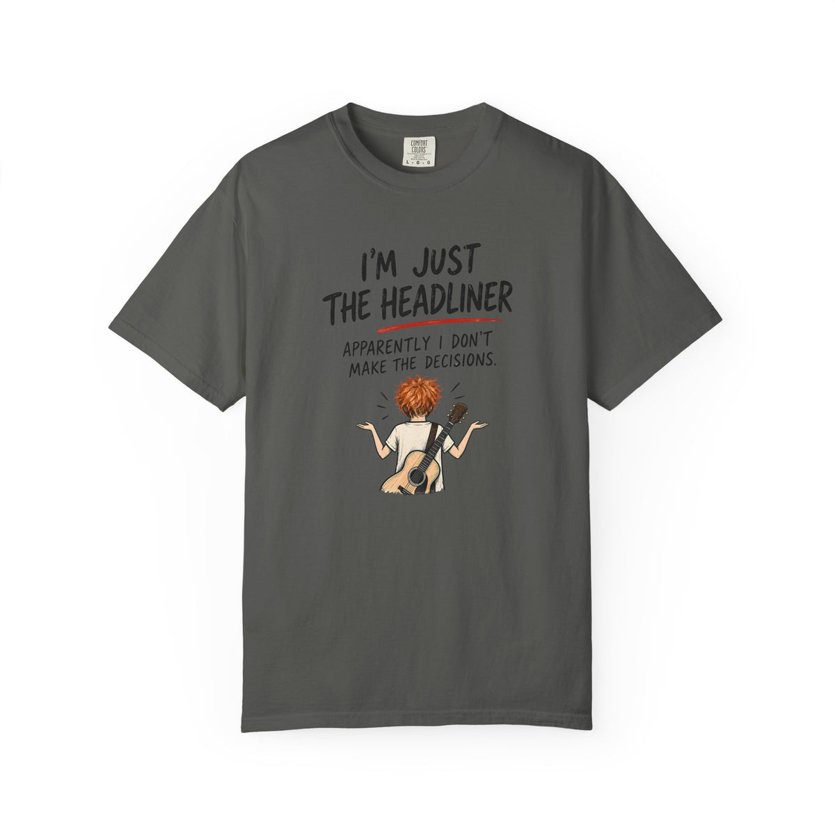 I’m Just the Headliner T-Shirt — Ed Sheeran Inspired Sarcastic Music Graphic Tee