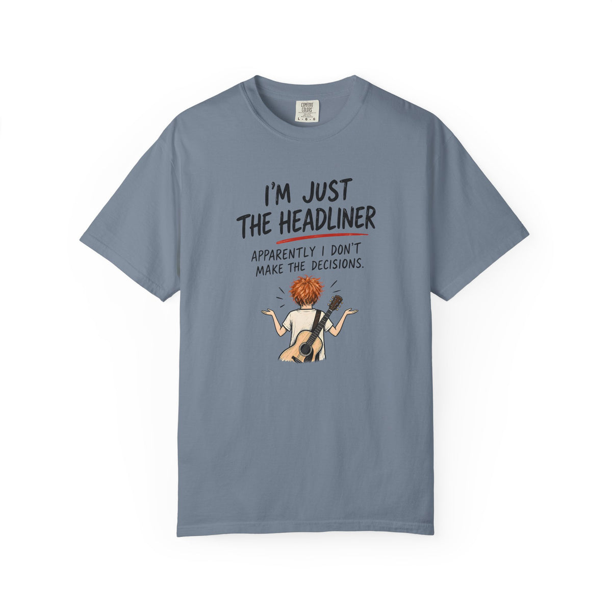 I’m Just the Headliner T-Shirt — Ed Sheeran Inspired Sarcastic Music Graphic Tee