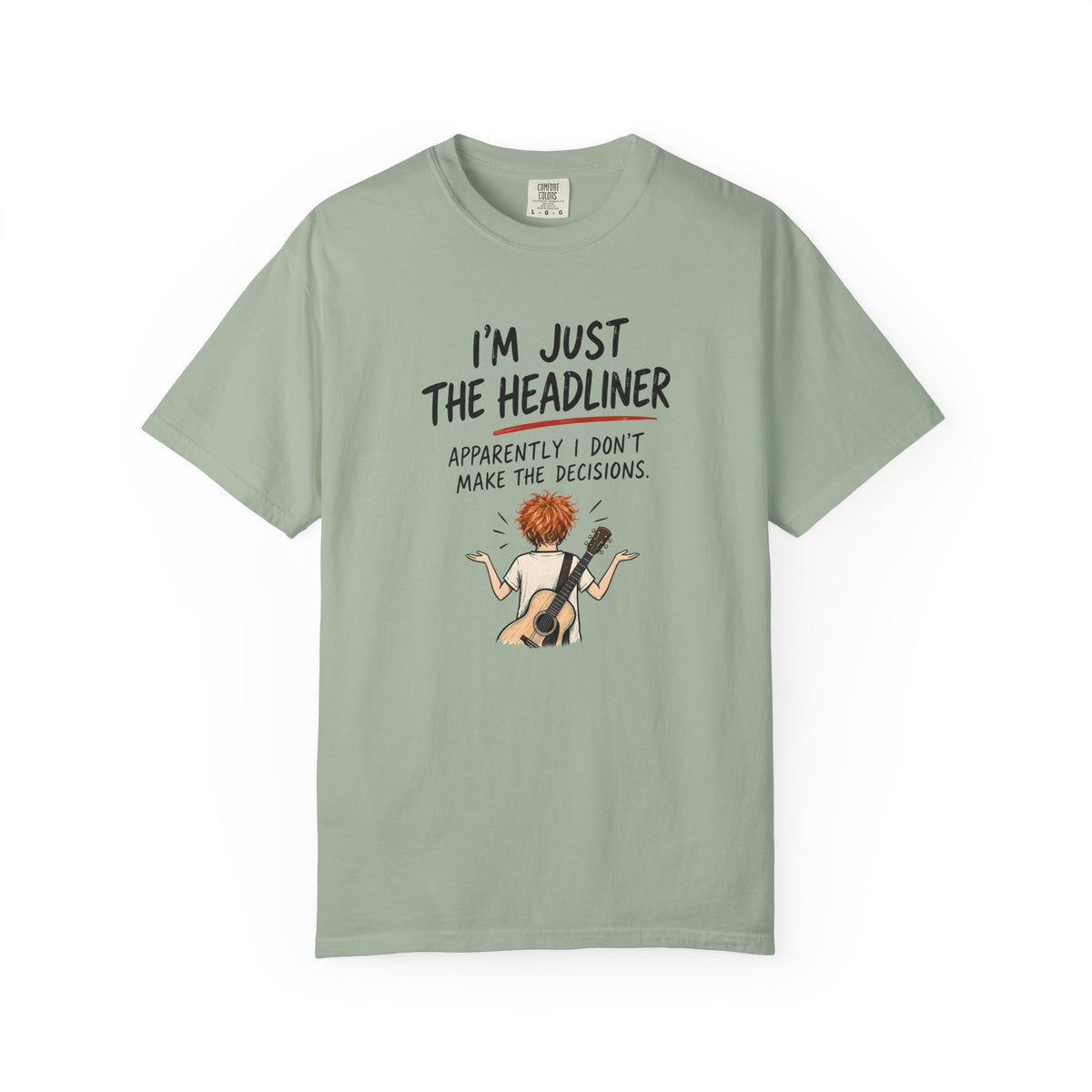 I’m Just the Headliner T-Shirt — Ed Sheeran Inspired Sarcastic Music Graphic Tee