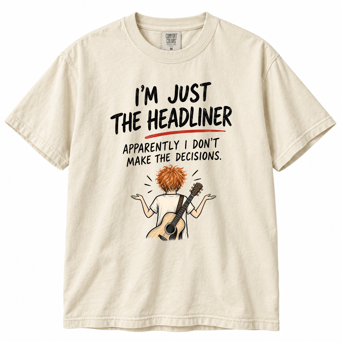 I’m Just the Headliner T-Shirt — Ed Sheeran Inspired Sarcastic Music Graphic Tee